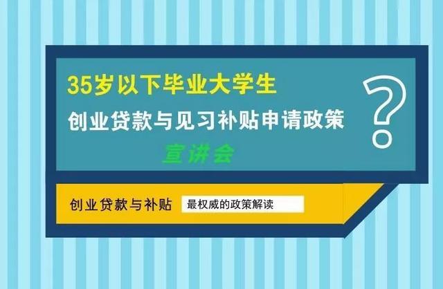 《35岁以下毕业大学生免息创业贷款与见习补贴申请政策宣讲会》.
