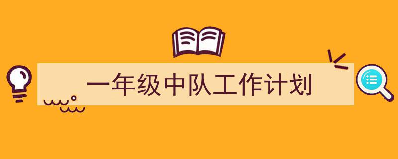 写作《一年级中队工作计划》小技巧请记住这五点。（精选5篇）"/