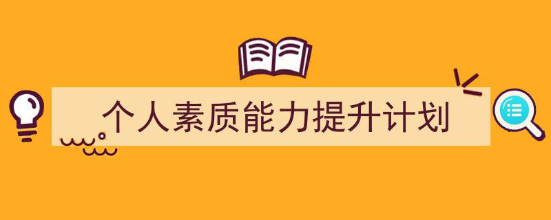 手把手教你写《个人素质能力提升计划》,(精选5篇)"/