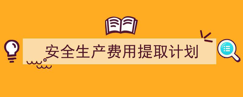 如何写《安全生产费用提取计划》教你5招搞定!(精选5篇)"/