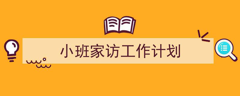 小班家访工作计划如何写我教你。(精选5篇)"/