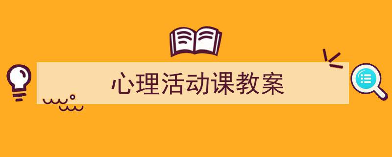 精心挑选《心理活动课教案》相关文章文案。(精选5篇)"/