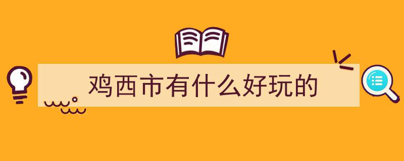 鸡西市密山市必打卡景点与必尝美食攻略推荐"/