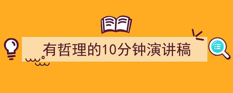 精心挑选《有哲理的10分钟演讲稿》相关文章文案。(精选5篇)"/
