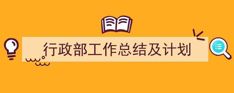 精心挑选《行政部工作总结及计划》相关文章文案。（精选5篇）"/