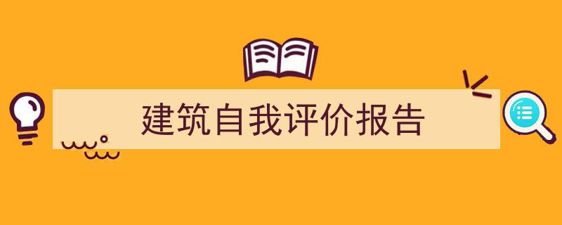 手把手教你写《建筑自我评价报告》,（精选5篇）"/