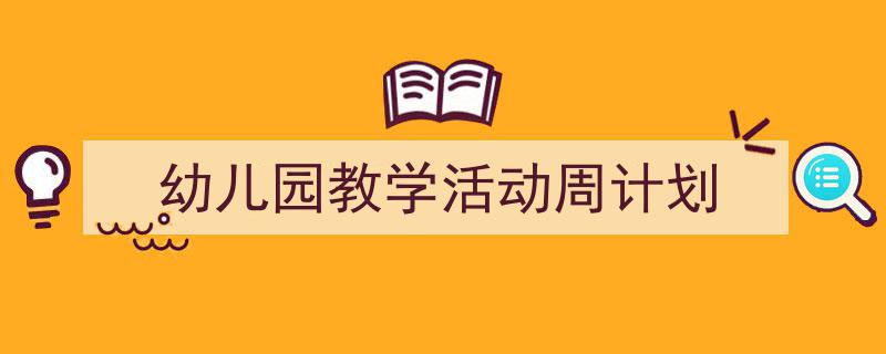 3招搞定《幼儿园教学活动周计划》写作。(精选5篇)"/