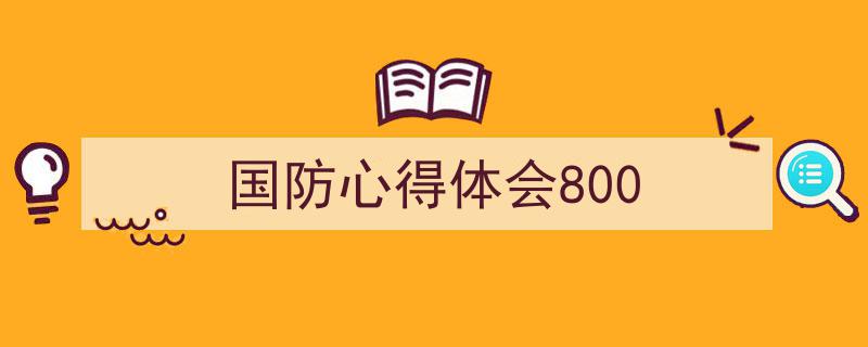推荐《国防心得体会800》相关写作范文范例（精选5篇）"/