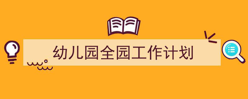 推荐《幼儿园全园工作计划》相关写作范文范例(精选5篇)"/