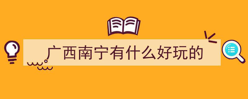 南宁十大必游胜地，一起探索南宁旅游的魅力！"/