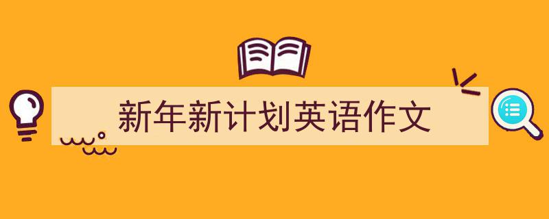 怎么写《新年新计划英语作文》才能拿满分？（精选5篇）"/