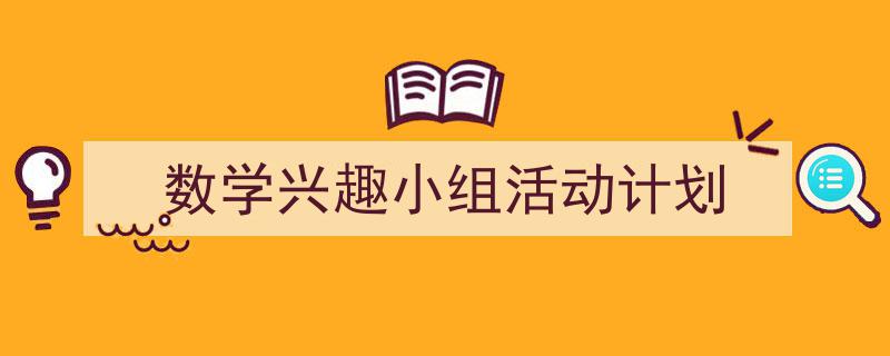 写作《数学兴趣小组活动计划》小技巧请记住这五点。(精选5篇)"/