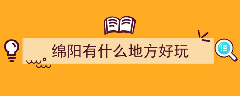 绵阳探秘,2700万游客亲测，揭秘这些最好玩的地方！"/