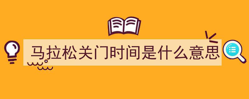 马拉松关门时间,揭秘跑者须知的关键知识"/