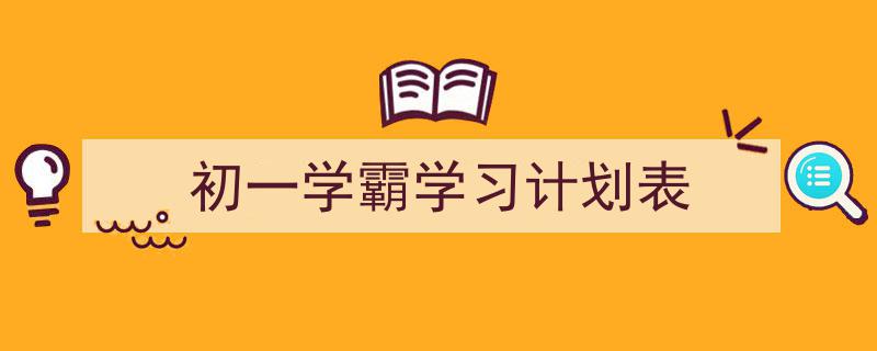 初一学霸学习计划表如何写我教你。（精选5篇）"/