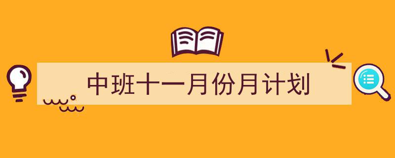 精心挑选《中班十一月份月计划》相关文章文案。(精选5篇)"/