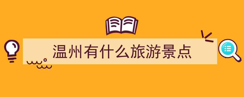 温州旅游全攻略,尽享景点、美食，行程规划一网打尽"/