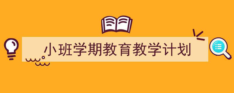 推荐《小班学期教育教学计划》相关写作范文范例（精选5篇）"/