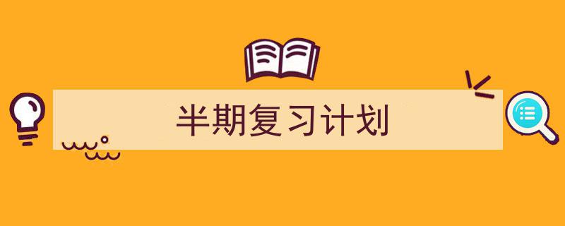 手把手教你写《半期复习计划》,（精选5篇）"/