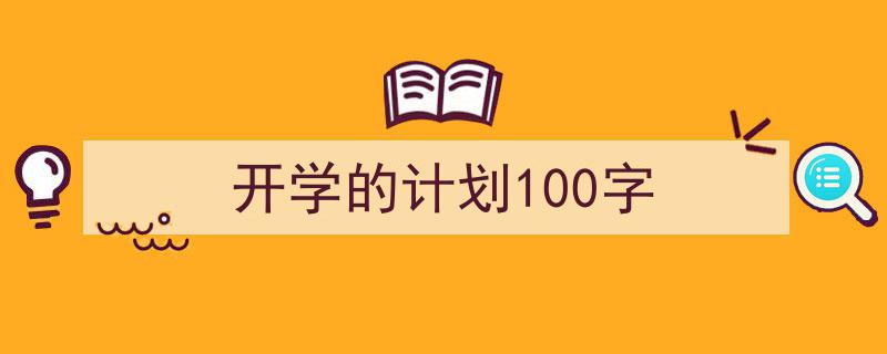 整好文档网教你学写《开学的计划100字》小技巧（精选5篇）"/