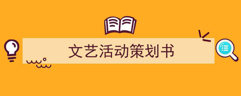 一篇文章轻松搞定《文艺活动策划书》的写作。(精选5篇)"/