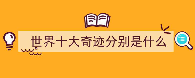 世界十大奇迹，中国独占两席,揭秘你想象不到的古代智慧瑰宝"/