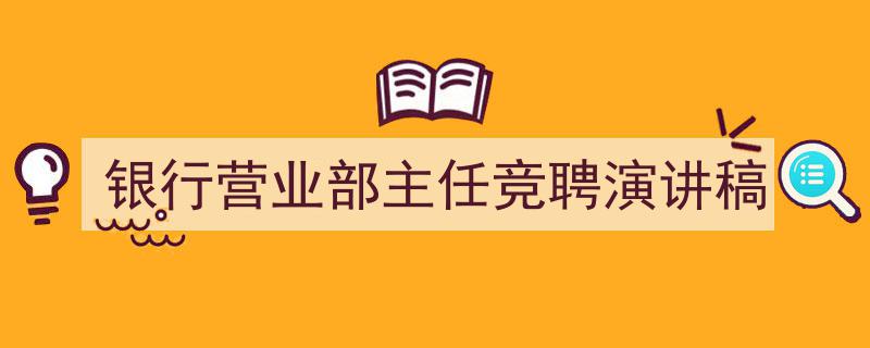 如何写《银行营业部主任竞聘演讲稿》教你5招搞定！（精选5篇）"/