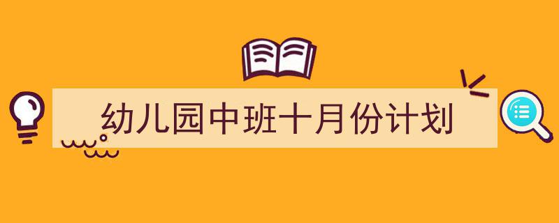 怎么写《幼儿园中班十月份计划》才能拿满分？（精选5篇）"/
