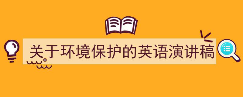手把手教你写《关于环境保护的英语演讲稿》,（精选5篇）"/