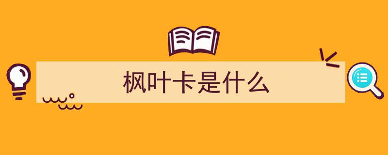 加拿大枫叶卡详解,关于枫叶卡的8大常见问题及解答"/