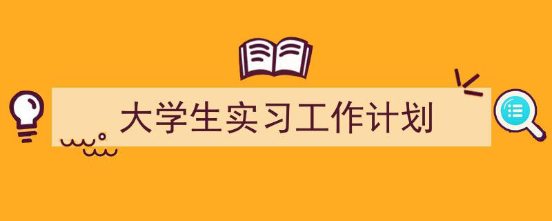 整好文档网教你学写《大学生实习工作计划》小技巧（精选5篇）"/