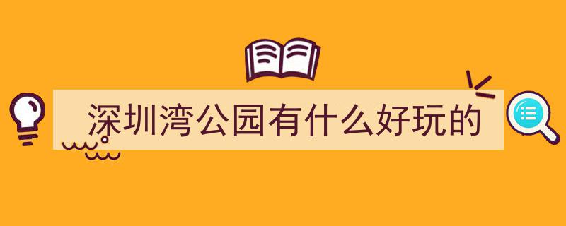 假期畅游深圳,不容错过的11大游玩胜地"/