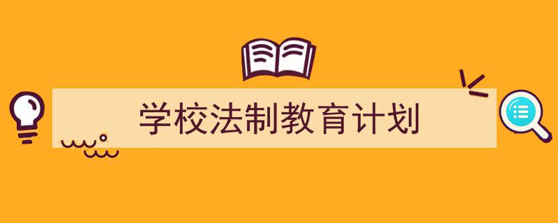怎么写《学校法制教育计划》才能拿满分?(精选5篇)"/