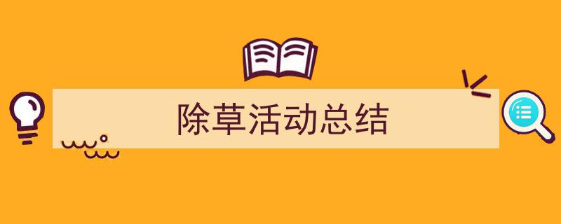 整好文档网教你学写《除草活动总结》小技巧(精选5篇)"/