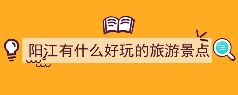 阳江十大绝美仙境景点大揭秘，错过这些美景，后悔一辈子！"/