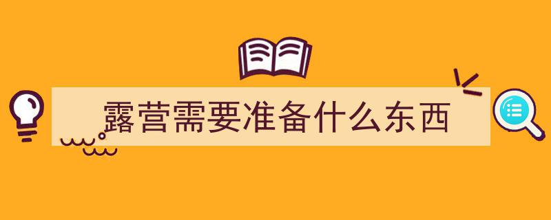 露营小白必看！一应俱全的装备清单助你轻松开启精致露营之旅"/