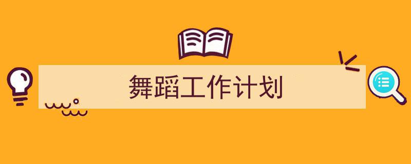 整好文档网教你学写《舞蹈工作计划》小技巧(精选5篇)"/