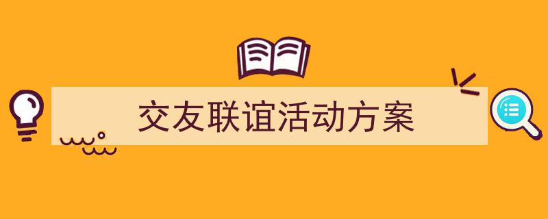 整好文档网教你学写《交友联谊活动方案》小技巧(精选5篇)"/