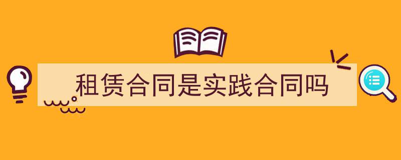 如何写《租赁合同是实践合同吗》教你5招搞定！（精选5篇）"/