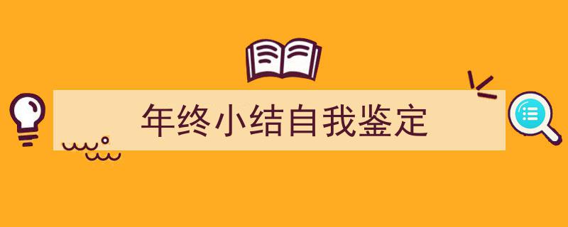 年终小结自我鉴定如何写我教你。（精选5篇）"/