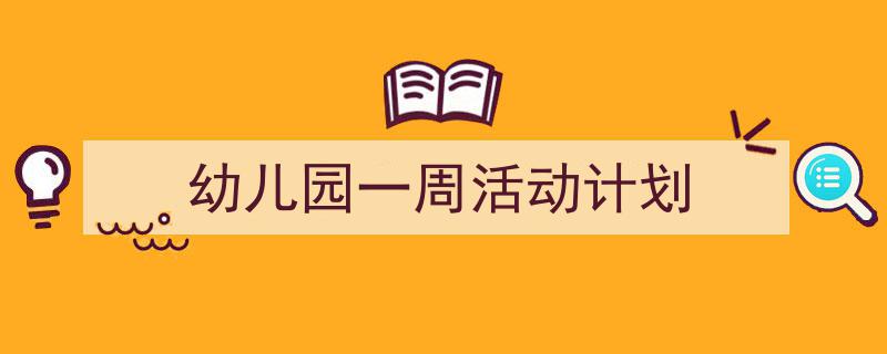 幼儿园一周活动计划如何写我教你。(精选5篇)"/
