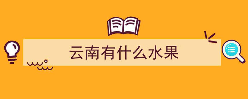吃货们，快来瞧瞧！云南独特“罕见水果”，你尝过几款？"/