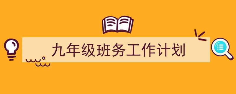 精心挑选《九年级班务工作计划》相关文章文案。（精选5篇）"/