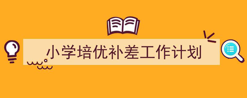 精心挑选《小学培优补差工作计划》相关文章文案。(精选5篇)"/