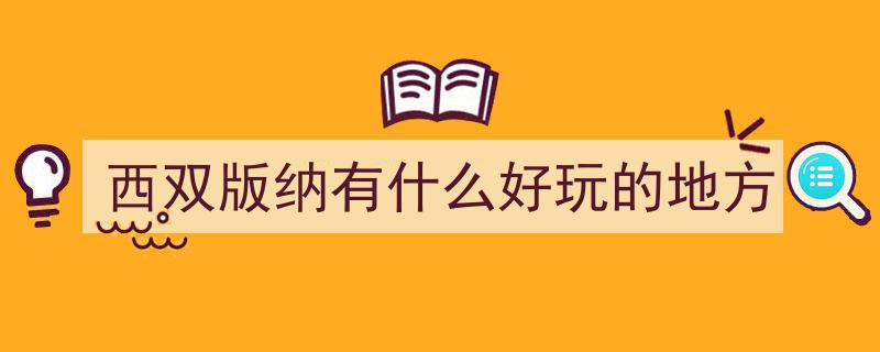 西双版纳必游十大景点，打卡攻略带你畅游热带风情"/