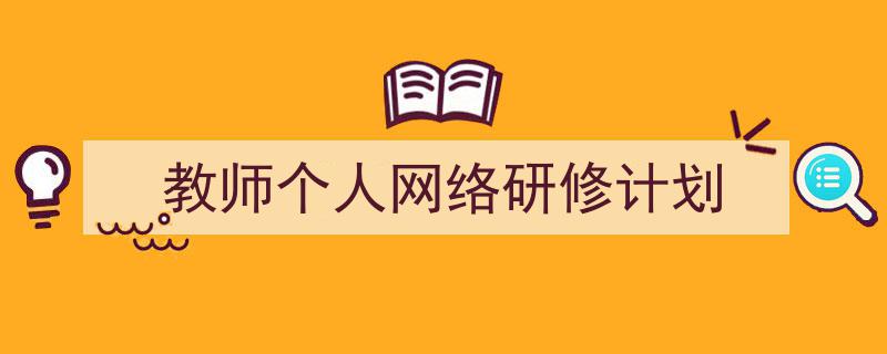 手把手教你写《教师个人网络研修计划》,（精选5篇）"/
