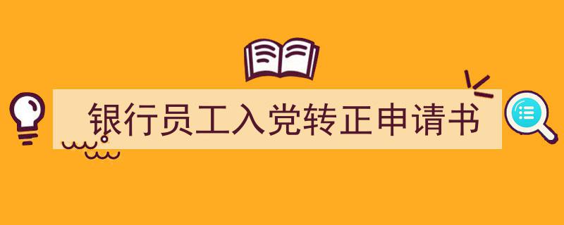 手把手教你写《银行员工入党转正申请书》,（精选5篇）"/