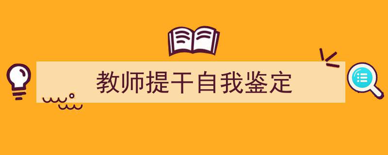 如何写《教师提干自我鉴定》教你5招搞定!(精选5篇)"/