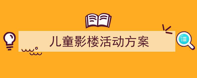 怎么写《儿童影楼活动方案》才能拿满分?(精选5篇)"/