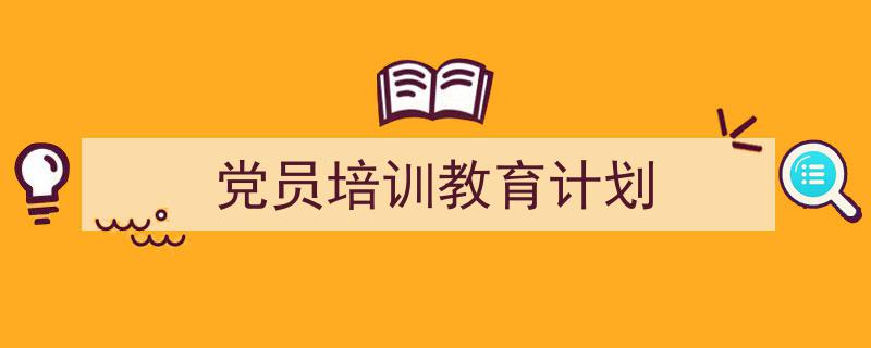 推荐《党员培训教育计划》相关写作范文范例（精选5篇）"/